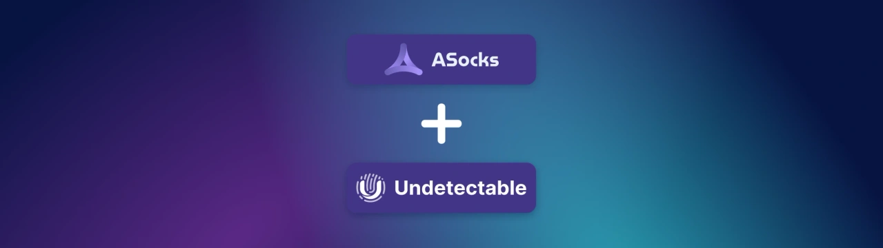 ASocks and Undetectable: seamless proxy integration for maximum efficiency