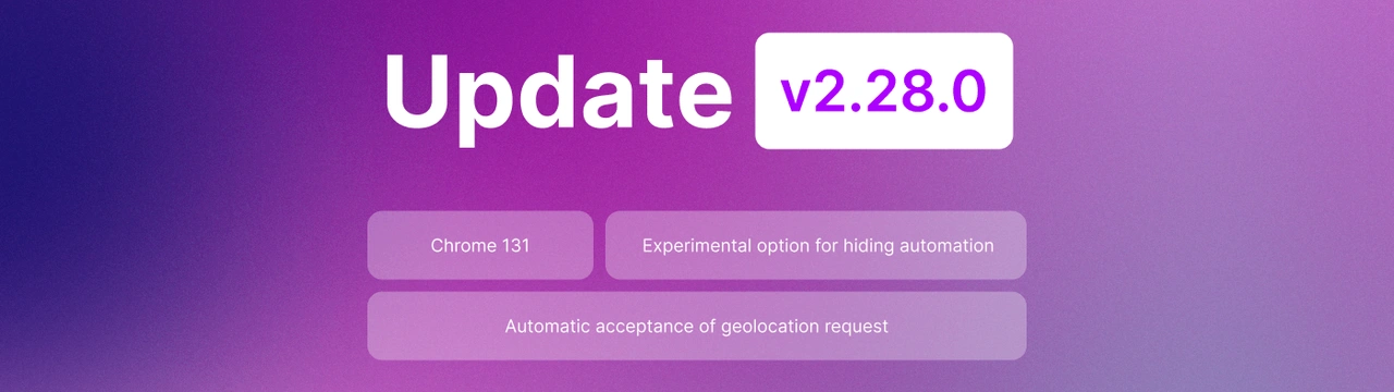 Undetectable 2.28.0: New Chromium Core 131 & Other Enhancements