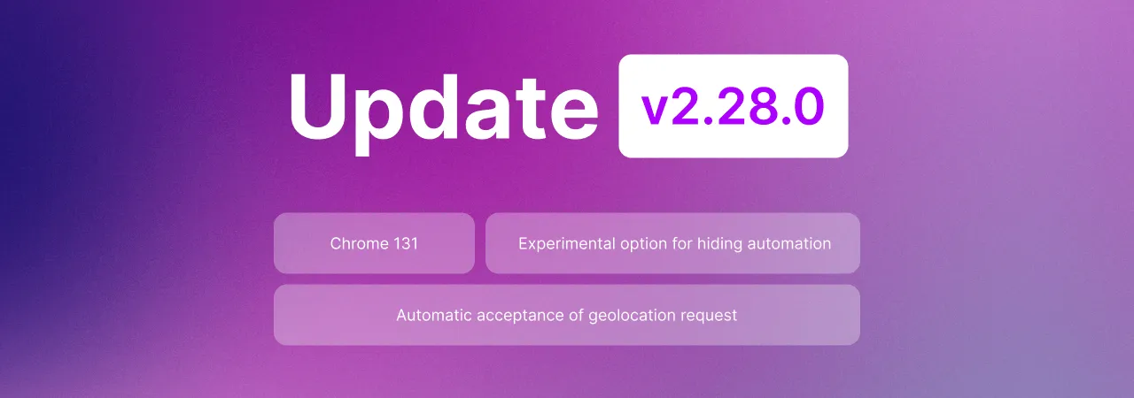 Undetectable 2.28.0: New Chromium Core 131 & Other Enhancements