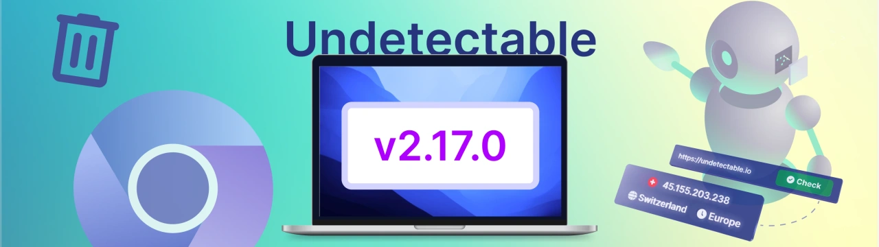 Undetectable browser update 2.17.0: invisible cookies-bot, new chromium core and more