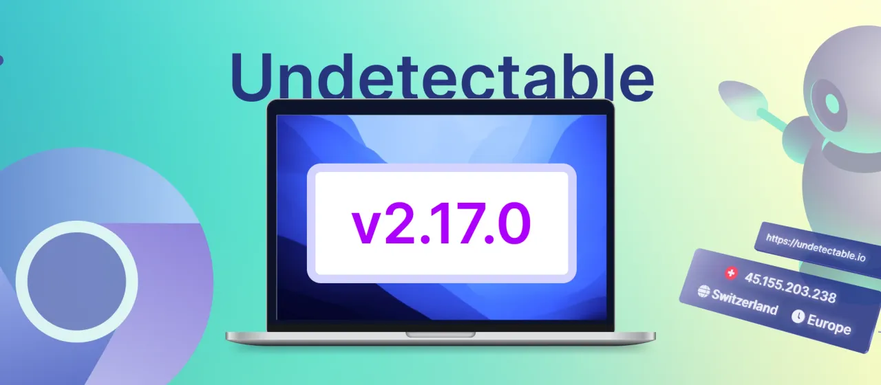 Undetectable browser update 2.17.0: invisible cookies-bot, new chromium core and more