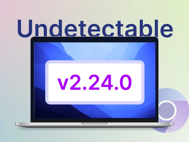 Undetectable 2.24: Chromium Update, API Enhancements, and Security Improvements
