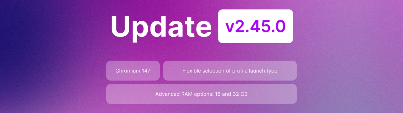 Undetectable 2.45.0 Update: Chromium 147, RAM up to 32 GB, and proxy traffic savings
