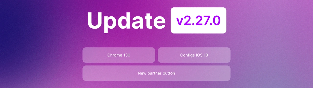 Undetectable 2.27.0: Proxy in One Click & Chromium core 130 Update