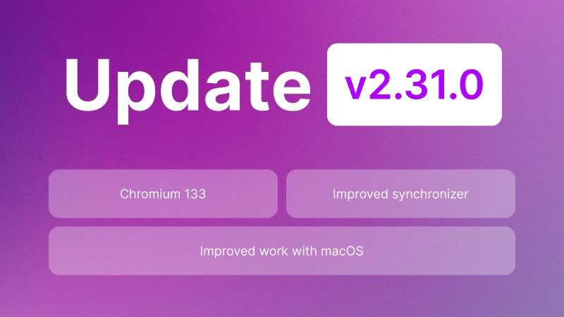 Undetectable 2.31.0 – Chromium 133 update and bug fixes for improved performance