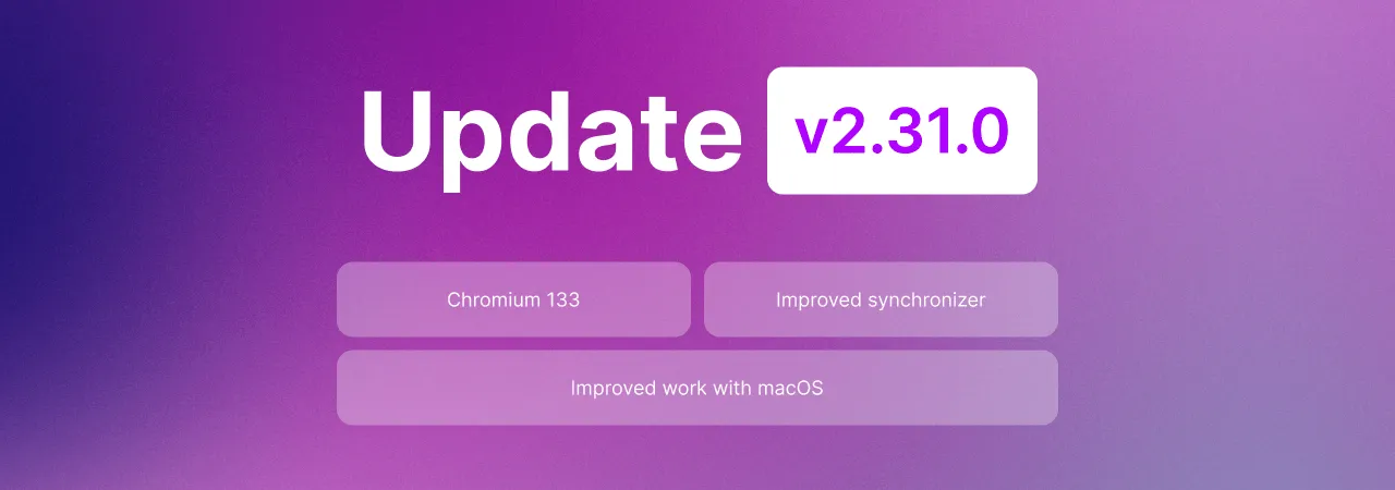 Undetectable 2.31.0 – Chromium 133 update and bug fixes for improved performance