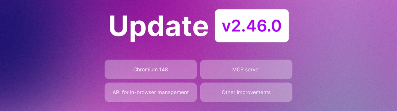 Undetectable 2.46.0 Update: AI Automation via MCP, Local API, and Chromium 148